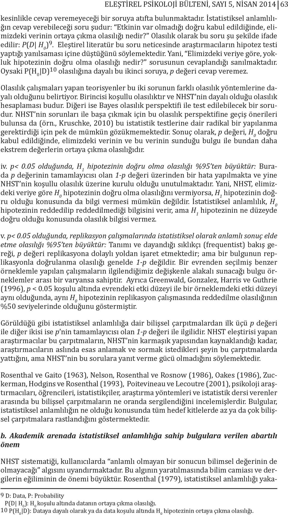 Olasılık olarak bu soru şu şekilde ifade edilir: P(D H 0 ) 9. Eleştirel literatür bu soru neticesinde araştırmacıların hipotez testi yaptığı yanılsaması içine düştüğünü söylemektedir.