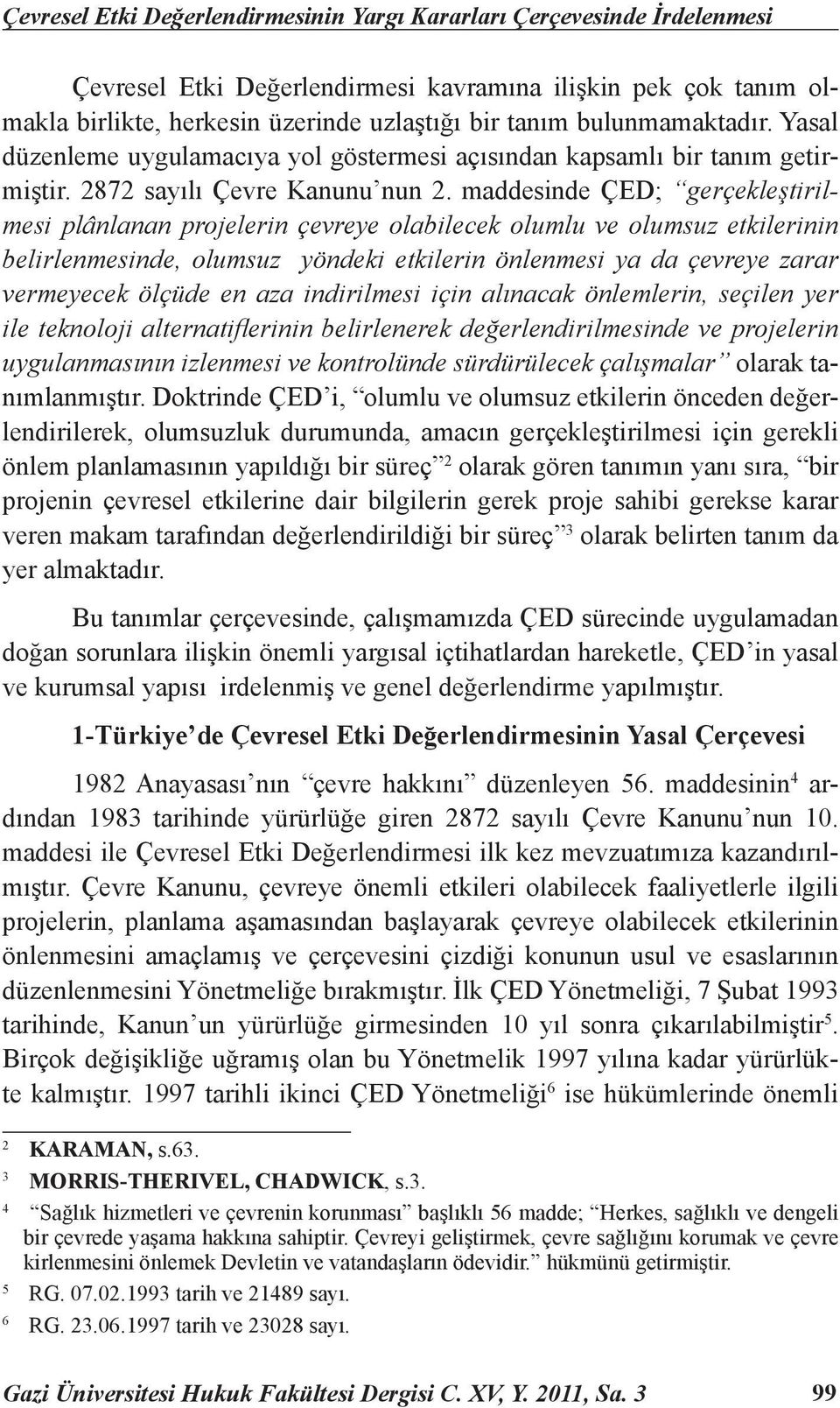 maddesinde ÇED; gerçekleştirilmesi plânlanan projelerin çevreye olabilecek olumlu ve olumsuz etkilerinin belirlenmesinde, olumsuz yöndeki etkilerin önlenmesi ya da çevreye zarar vermeyecek ölçüde en