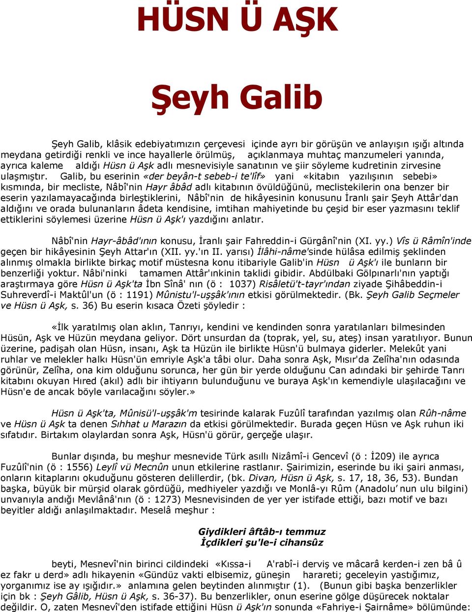 Galib, bu eserinin «der beyân-t sebeb-i te'lîf» yani «kitabın yazılışının sebebi» kısmında, bir mecliste, Nâbî'nin Hayr âbâd adlı kitabının övüldüğünü, meclistekilerin ona benzer bir eserin