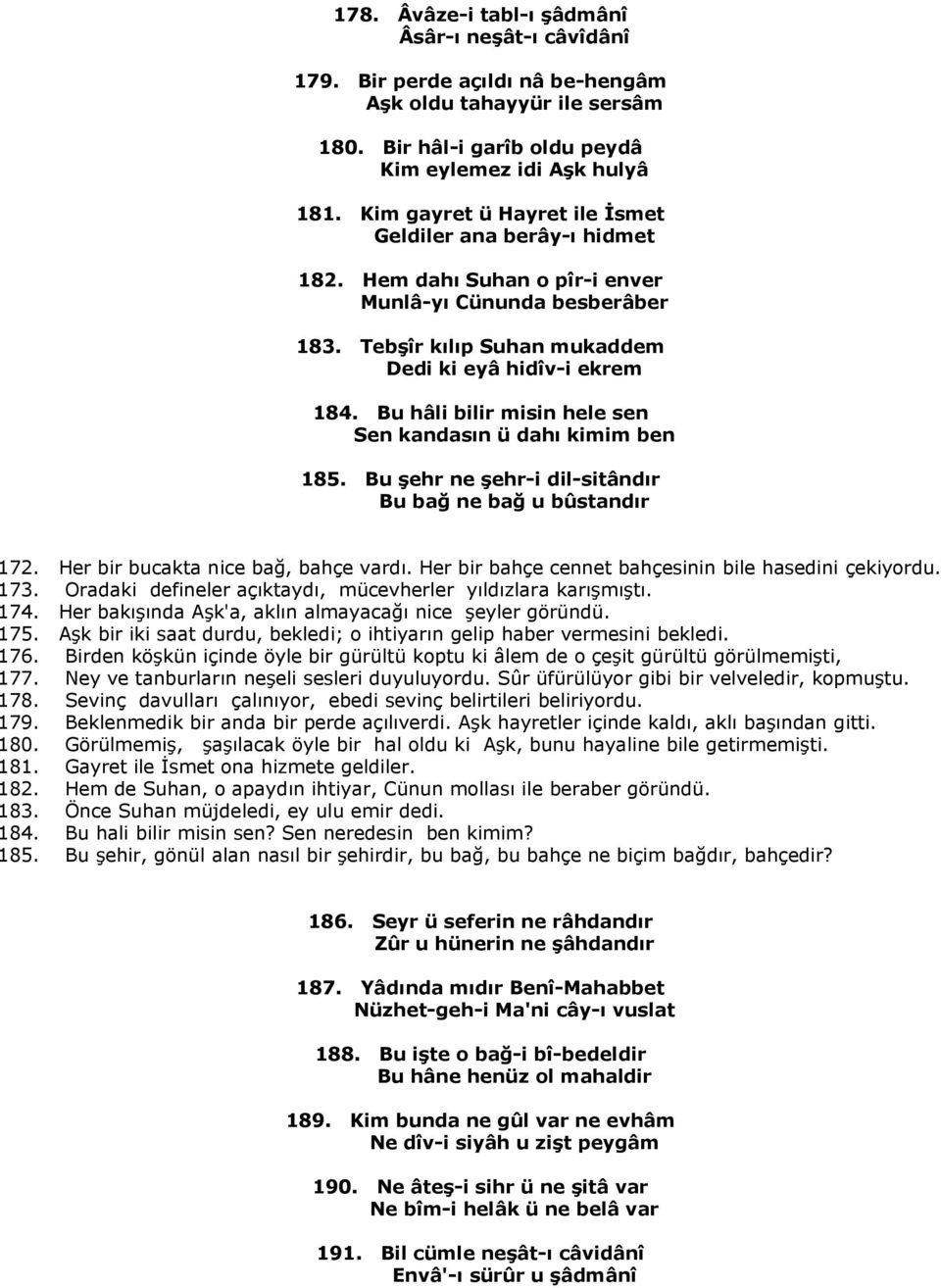 Bu hâli bilir misin hele sen Sen kandasın ü dahı kimim ben 185. Bu şehr ne şehr-i dil-sitândır Bu bağ ne bağ u bûstandır 172. Her bir bucakta nice bağ, bahçe vardı.