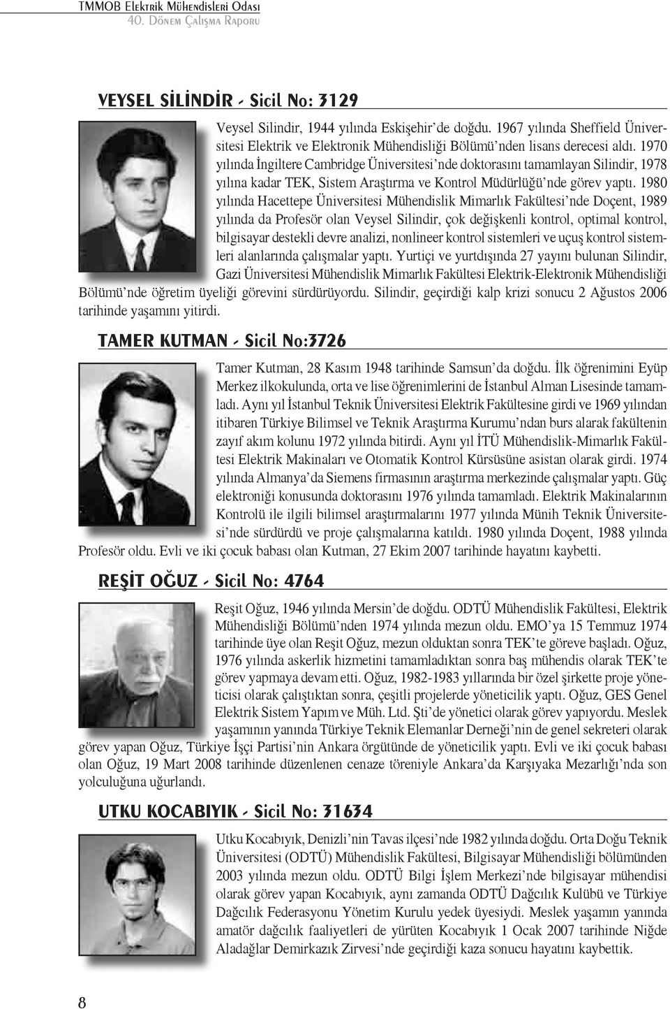 1980 yılında Hacettepe Üniversitesi Mühendislik Mimarlık Fakültesi nde Doçent, 1989 yılında da Profesör olan Veysel Silindir, çok değişkenli kontrol, optimal kontrol, bilgisayar destekli devre