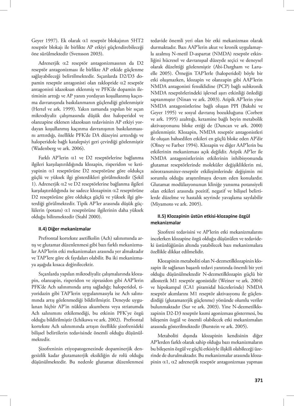 Sıçanlarda D2/D3 dopamin reseptör antagonisti olan raklopride α2 reseptör antagonisti idazoksan eklenmiş ve PFK de dopamin iletiminin arttığı ve AP yanıtı yordayan koşullanmış kaçınma davranışında