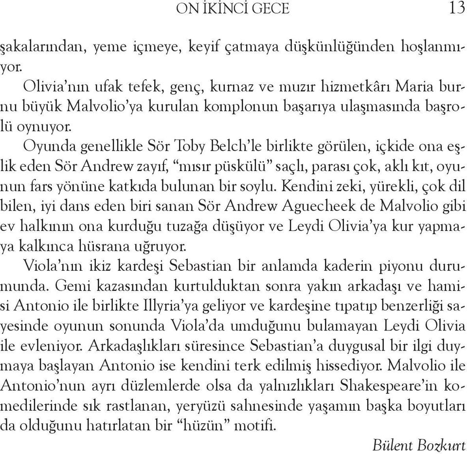 Oyunda genellikle Sör Toby Belch le birlikte görülen, içkide ona eşlik eden Sör Andrew zayıf, mısır püskülü saçlı, parası çok, aklı kıt, oyunun fars yönüne katkıda bulunan bir soylu.