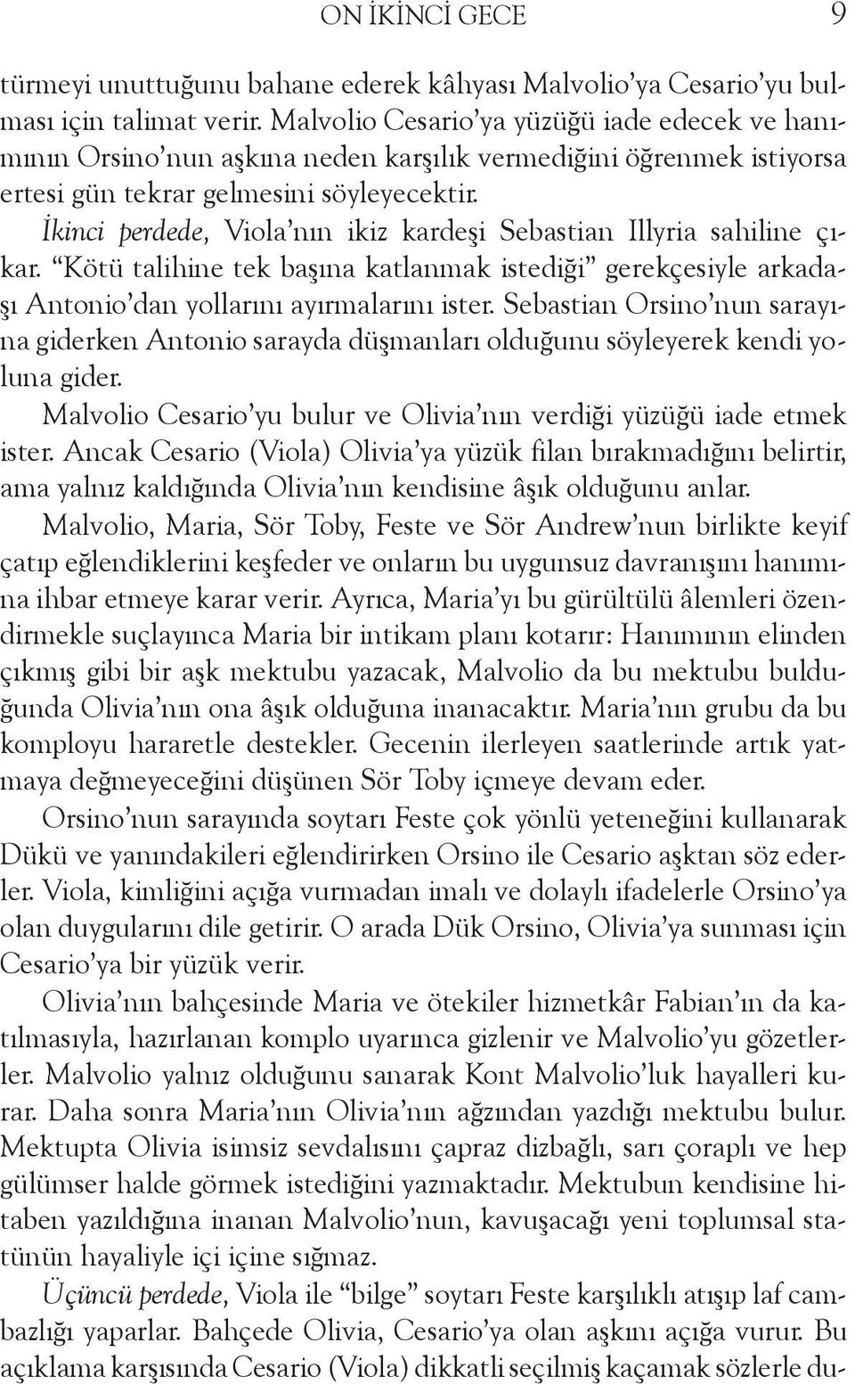 İkinci perdede, Viola nın ikiz kardeşi Sebastian Illyria sahiline çıkar. Kötü talihine tek başına katlanmak istediği gerekçesiyle arkadaşı Antonio dan yollarını ayırmalarını ister.