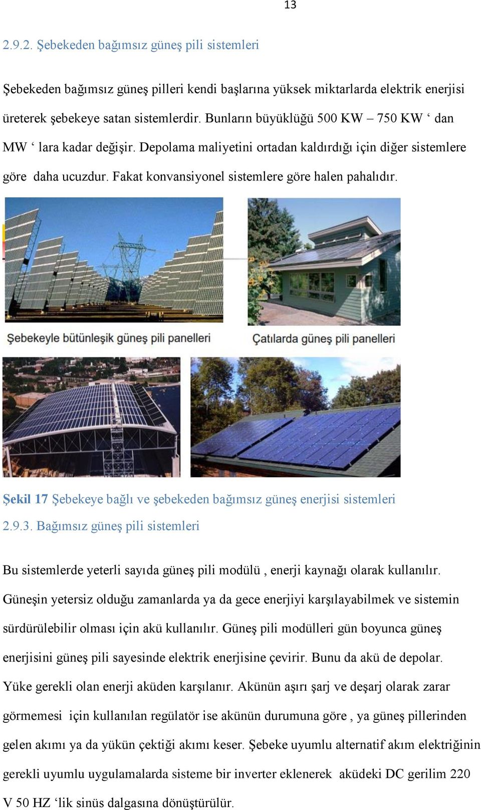 Şekil 17 Şebekeye bağlı ve şebekeden bağımsız güneş enerjisi sistemleri 2.9.3. Bağımsız güneş pili sistemleri Bu sistemlerde yeterli sayıda güneş pili modülü, enerji kaynağı olarak kullanılır.