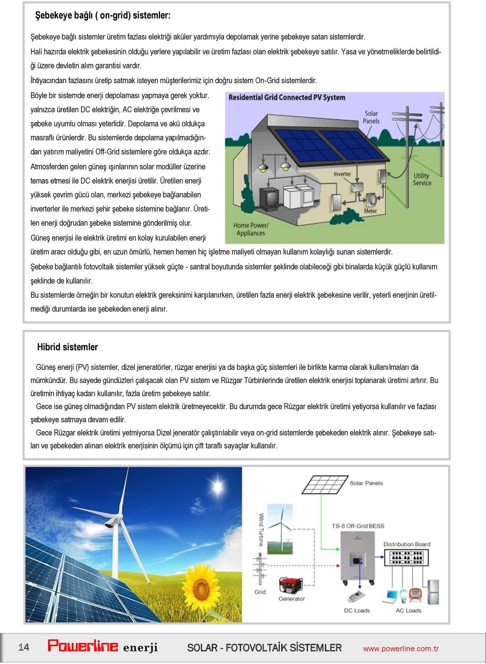 İhtiyacından fazlasını üretip satmak isteyen müşterilerimiz için doğru sistem On-Grid sistemlerdir. Böyle bir sistemde enerji depolaması yapmaya gerek yoktur.