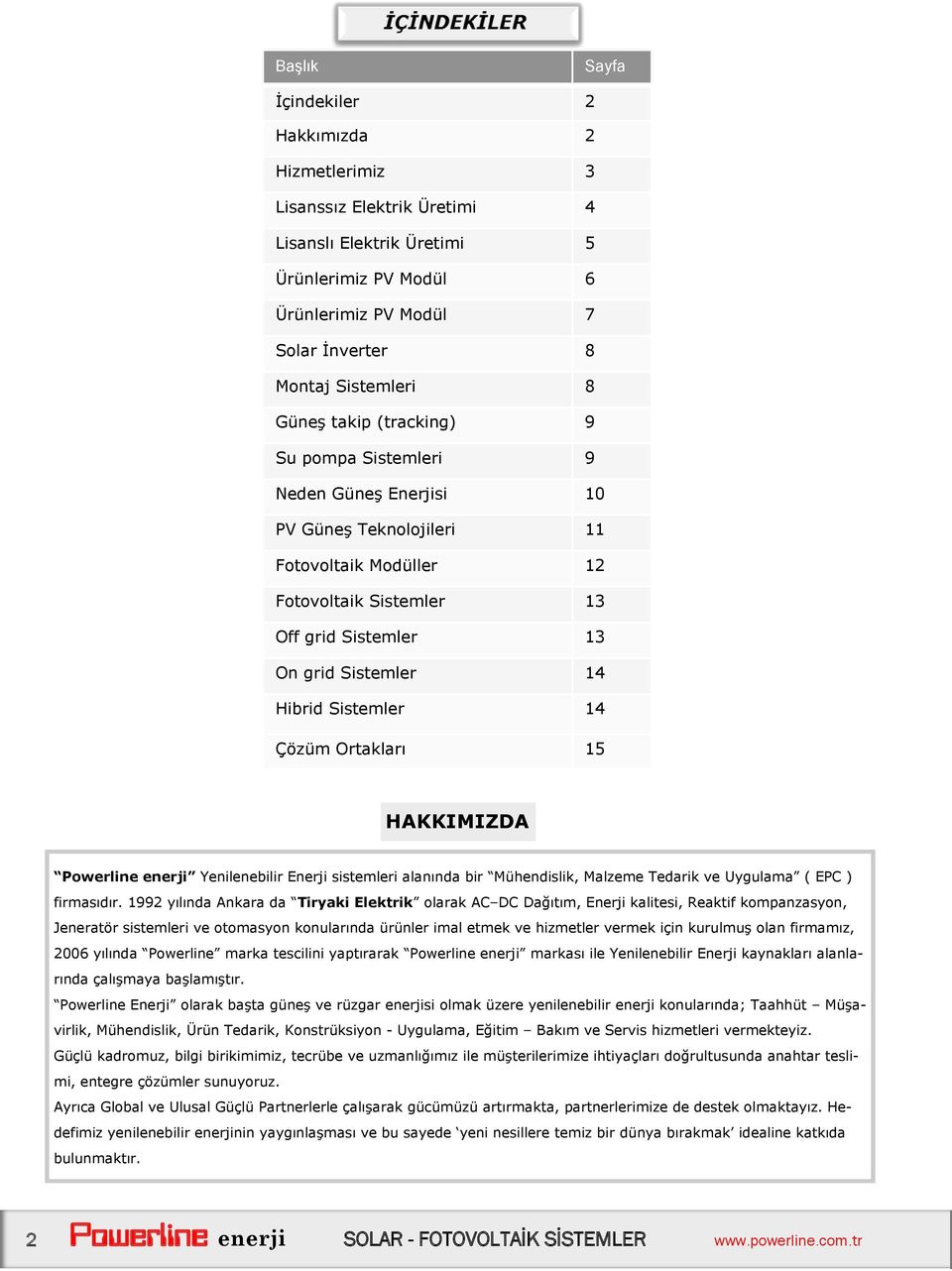 Sistemler 14 Çözüm Ortakları 15 HAKKIMIZDA Powerline enerji Yenilenebilir Enerji sistemleri alanında bir Mühendislik, Malzeme Tedarik ve Uygulama ( EPC ) firmasıdır.