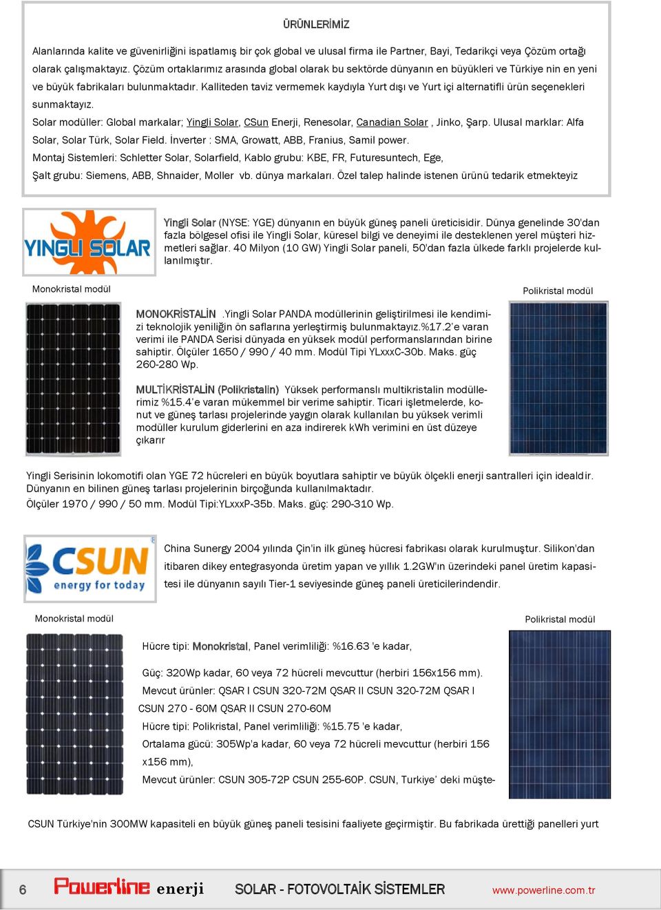 Kalliteden taviz vermemek kaydıyla Yurt dışı ve Yurt içi alternatifli ürün seçenekleri sunmaktayız. Solar modüller: Global markalar; Yingli Solar, CSun Enerji, Renesolar, Canadian Solar, Jinko, Şarp.