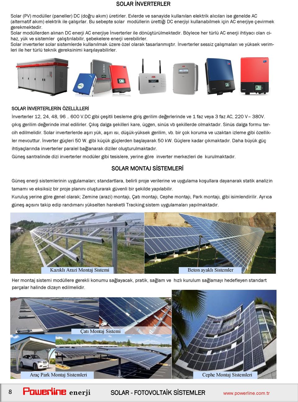 Böylece her türlü AC enerji ihtiyacı olan cihaz, yük ve sistemler çalıştırılabilir, şebekelere enerji verebilirler. Solar inverterler solar sistemlerde kullanılmak üzere özel olarak tasarlanmıştır.