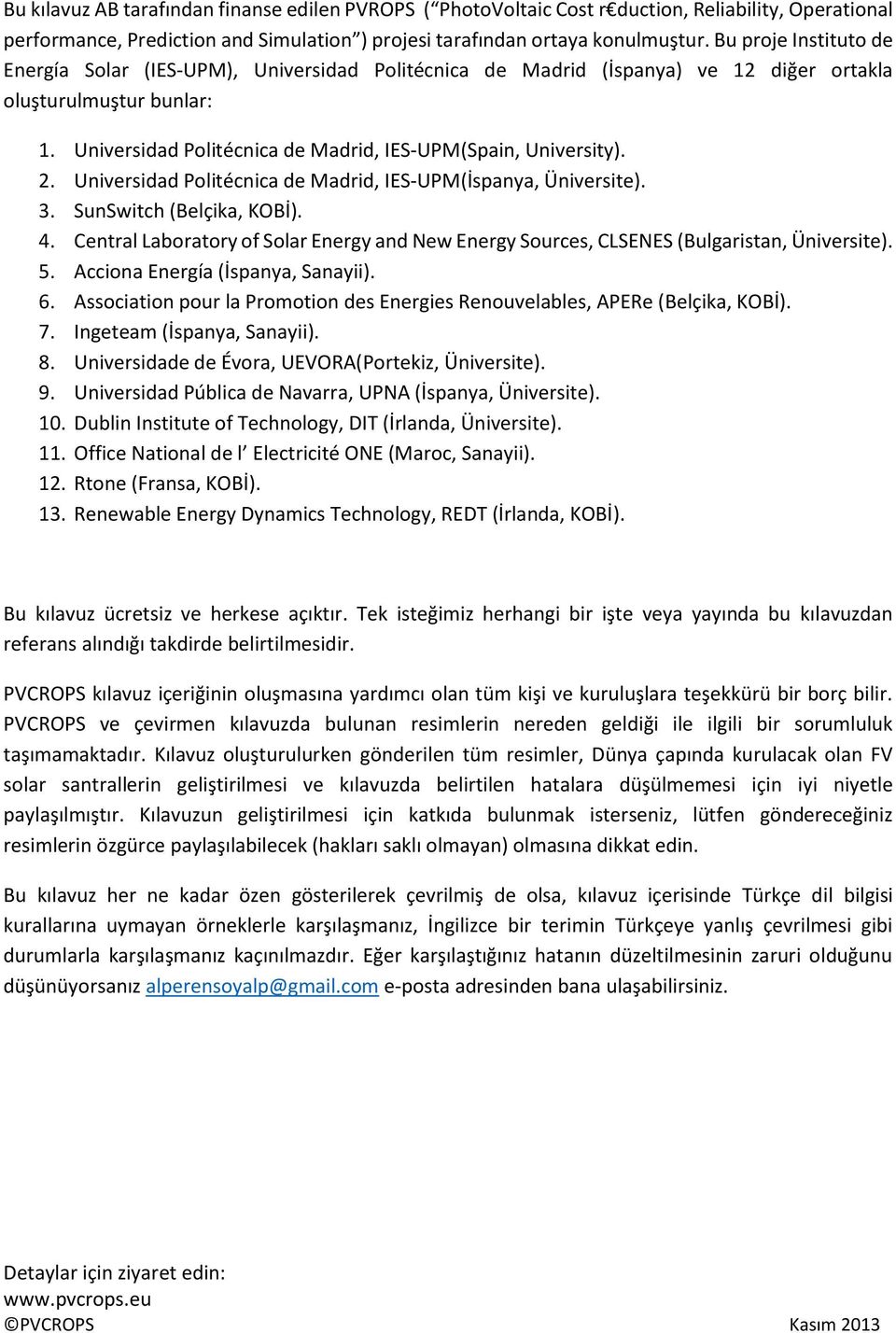 2. Universidad Politécnica de Madrid, IES UPM(İspanya, Üniversite). 3. SunSwitch (Belçika, KOBİ). 4. Central Laboratory of Solar Energy and New Energy Sources, CLSENES (Bulgaristan, Üniversite). 5.