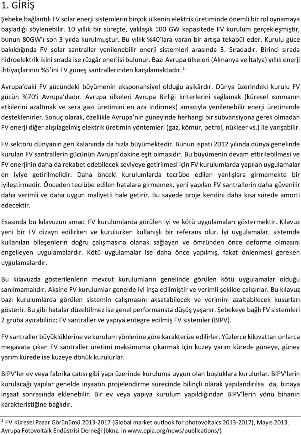 Kurulu güce bakıldığında FV solar santraller yenilenebilir enerji sistemleri arasında 3. Sıradadır. Birinci sırada hidroelektrik ikini sırada ise rüzgâr enerjisi bulunur.