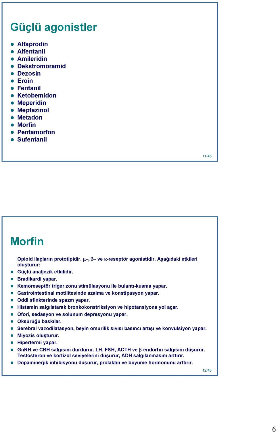 Gastrointestinal motilitesinde azalma ve konstipasyon yapar. Oddi sfinkterinde spazm yapar. Histamin salgılatarak bronkokonstriksiyon ve hipotansiyona yol açar.