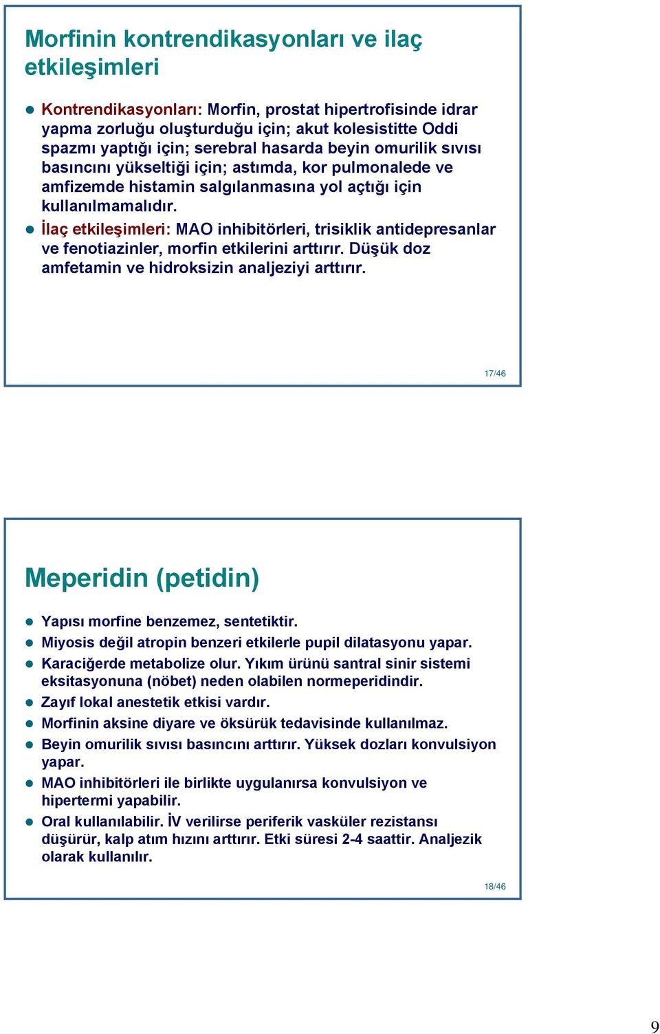 İlaç etkileşimleri: MAO inhibitörleri, trisiklik antidepresanlar ve fenotiazinler, morfin etkilerini arttırır. Düşük doz amfetamin ve hidroksizin analjeziyi arttırır.