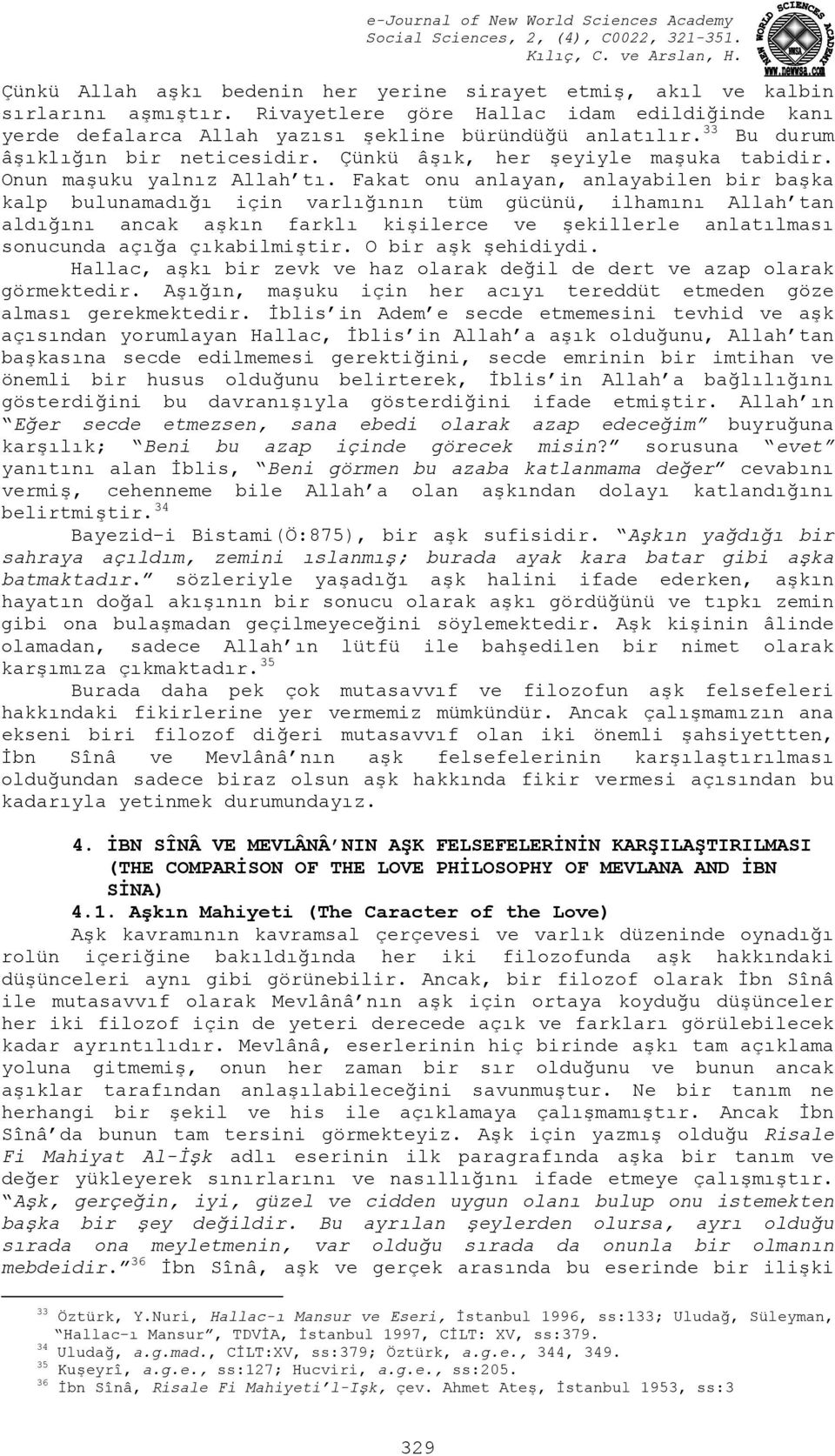 Fakat onu anlayan, anlayabilen bir başka kalp bulunamadığı için varlığının tüm gücünü, ilhamını Allah tan aldığını ancak aşkın farklı kişilerce ve şekillerle anlatılması sonucunda açığa çıkabilmiştir.