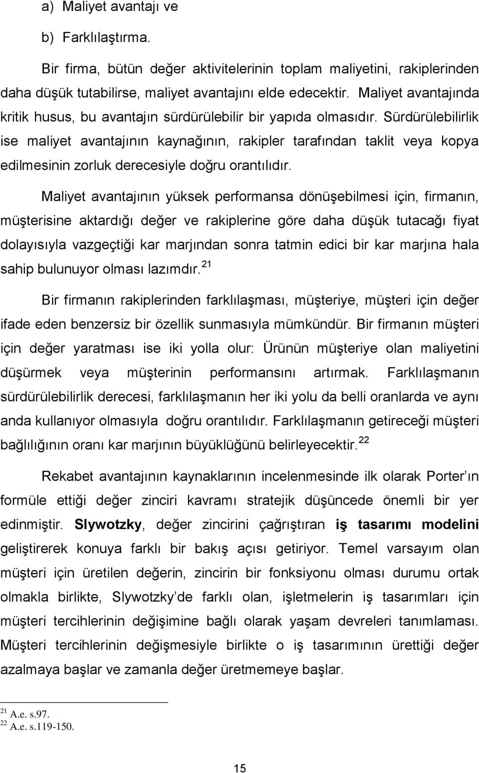 Sürdürülebilirlik ise maliyet avantajının kaynağının, rakipler tarafından taklit veya kopya edilmesinin zorluk derecesiyle doğru orantılıdır.