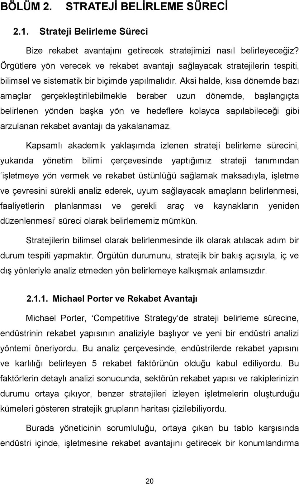 Aksi halde, kısa dönemde bazı amaçlar gerçekleştirilebilmekle beraber uzun dönemde, başlangıçta belirlenen yönden başka yön ve hedeflere kolayca sapılabileceği gibi arzulanan rekabet avantajı da