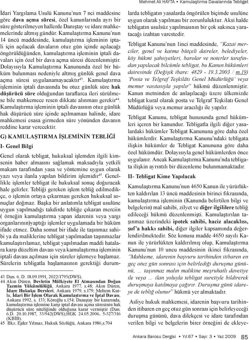 Kamulaştırma Kanunu nun 14 üncü maddesinde, kamulaştırma işleminin iptali için açılacak davaların otuz gün içinde açılacağı öngörüldüğünden, kamulaştırma işleminin iptali davaları için özel bir dava