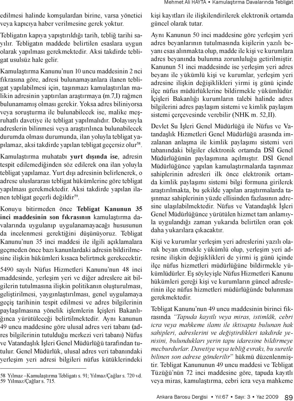 Kamulaştırma Kanunu nun 10 uncu maddesinin 2 nci fıkrasına göre, adresi bulunamayanlara ilanen tebligat yapılabilmesi için, taşınmazı kamulaştırılan malikin adresinin yaptırılan araştırmaya (m.