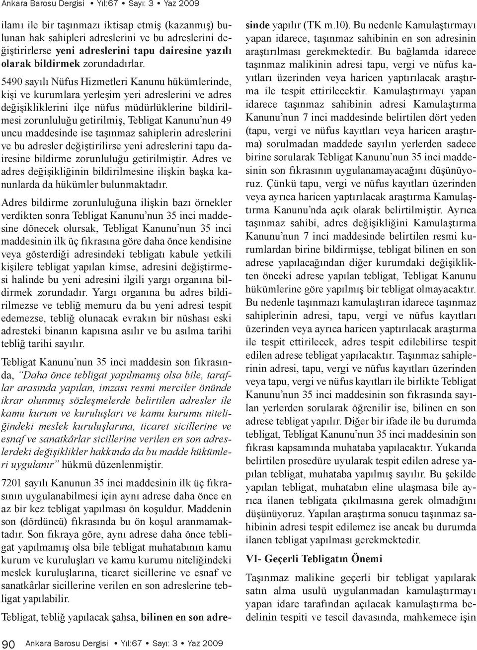 5490 sayılı Nüfus Hizmetleri Kanunu hükümlerinde, kişi ve kurumlara yerleşim yeri adreslerini ve adres değişikliklerini ilçe nüfus müdürlüklerine bildirilmesi zorunluluğu getirilmiş, Tebligat Kanunu