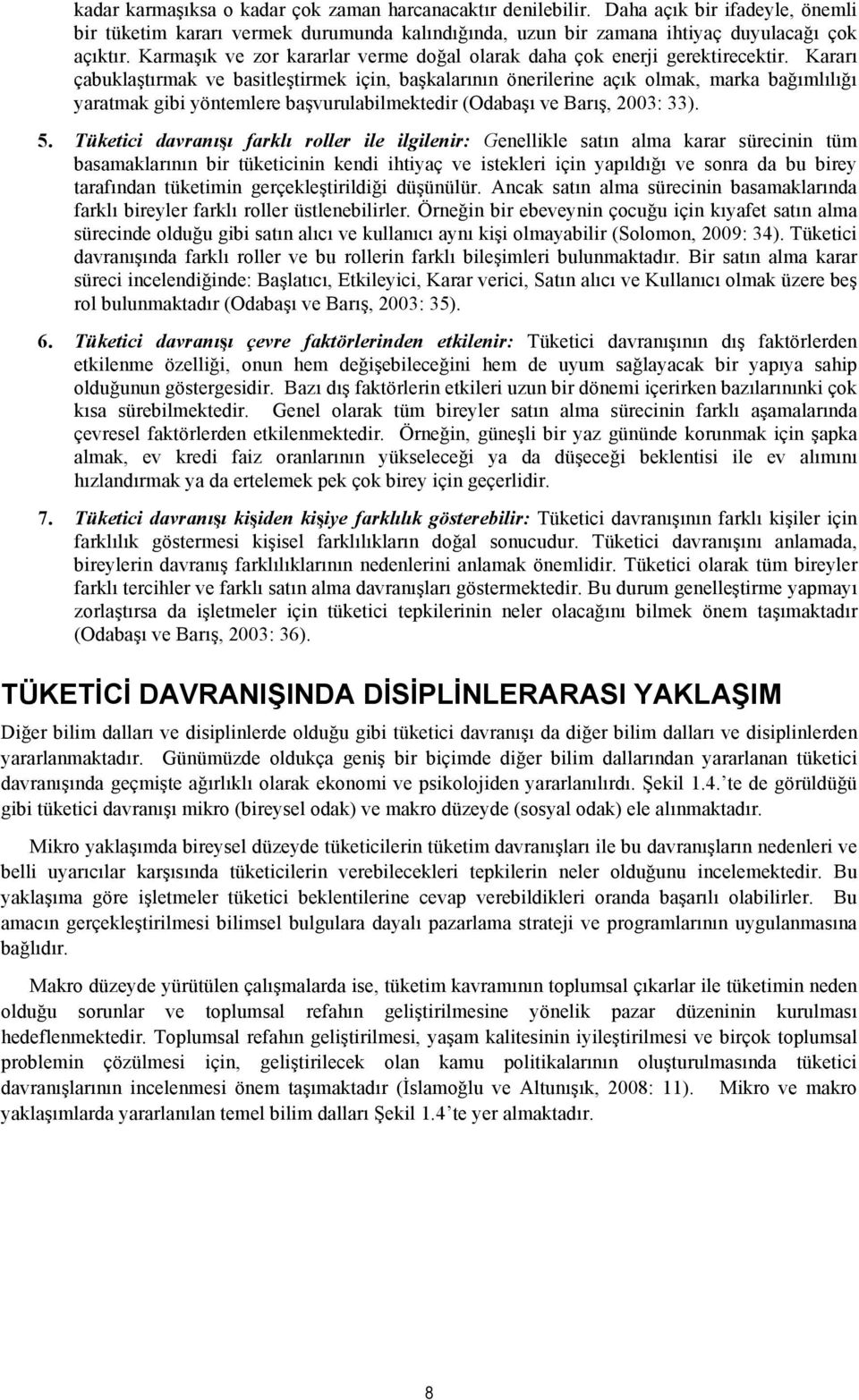 Kararı çabuklaştırmak ve basitleştirmek için, başkalarının önerilerine açık olmak, marka bağımlılığı yaratmak gibi yöntemlere başvurulabilmektedir (Odabaşı ve Barış, 2003: 33). 5.