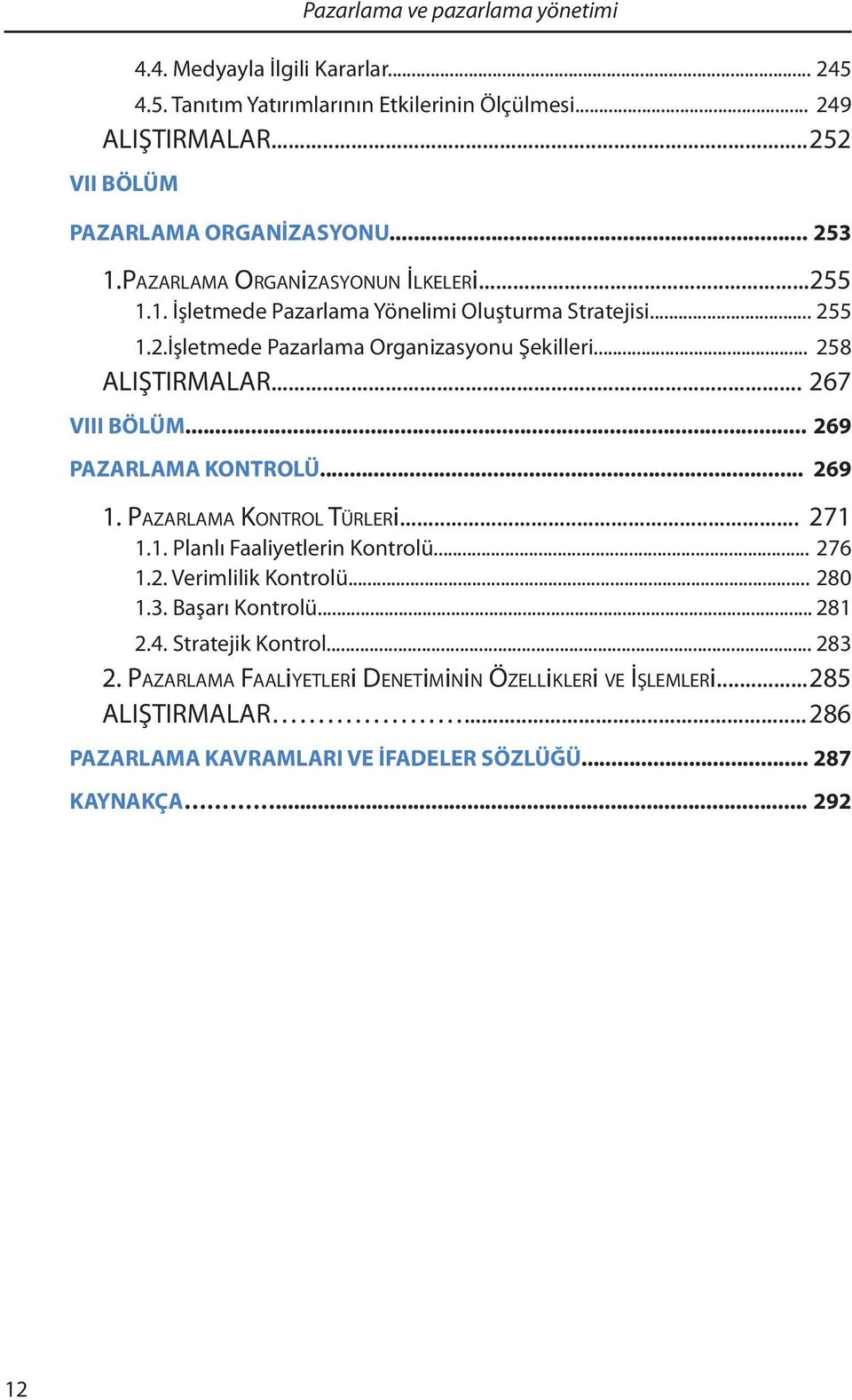 .. 267 VIII BÖLÜM... 269 PAZARLAMA KONTROLÜ... 269 1. PAZARLAMA KONTROL TÜRLERi... 271 1.1. Planlı Faaliyetlerin Kontrolü... 276 1.2. Verimlilik Kontrolü... 280 1.3.