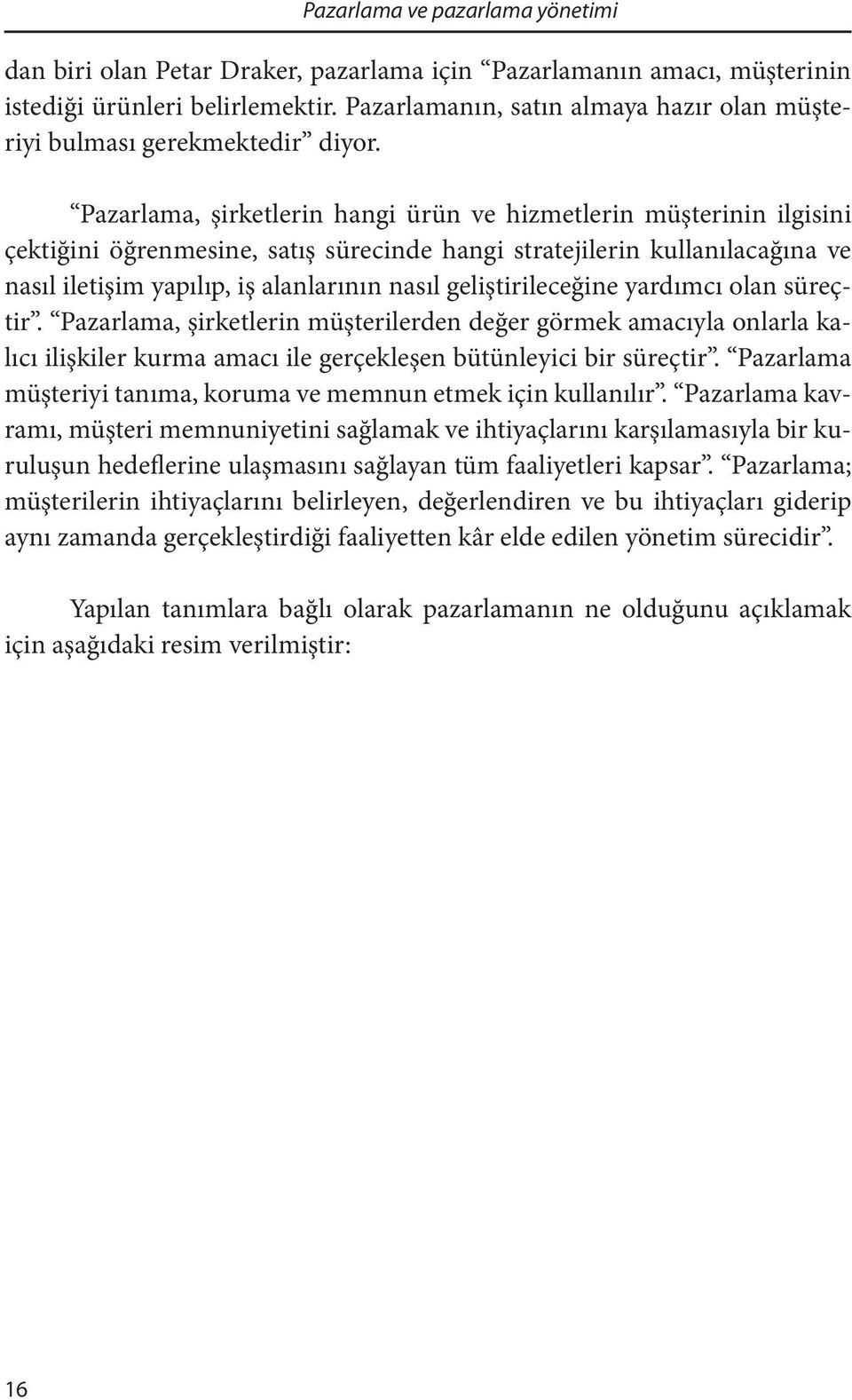 geliştirileceğine yardımcı olan süreçtir. Pazarlama, şirketlerin müşterilerden değer görmek amacıyla onlarla kalıcı ilişkiler kurma amacı ile gerçekleşen bütünleyici bir süreçtir.