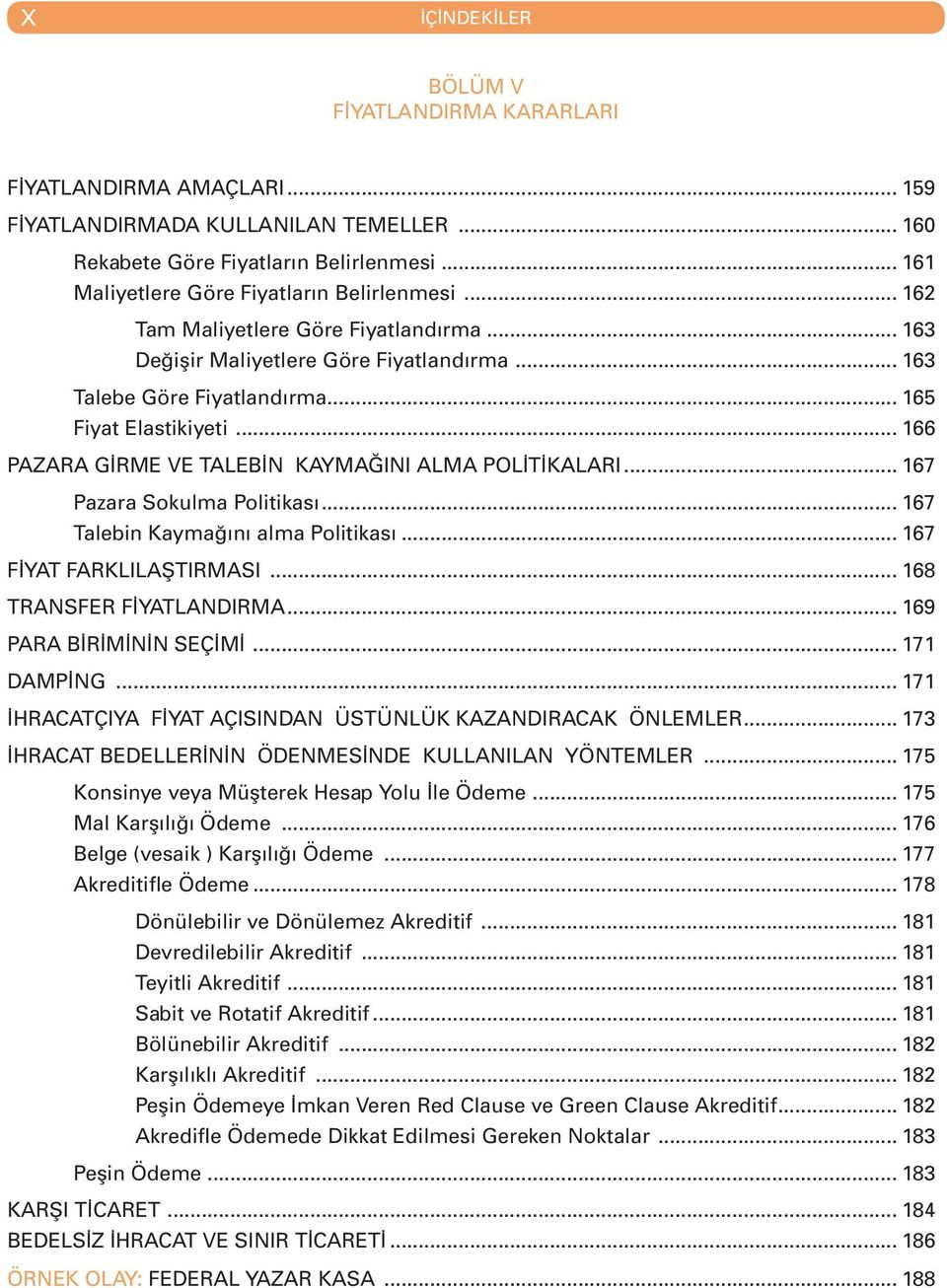 .. 166 PAZARA GİRME VE TALEBİN KAYMAĞINI ALMA POLİTİKALARI... 167 Pazara Sokulma Politikası... 167 Talebin Kaymağını alma Politikası... 167 FİYAT FARKLILAŞTIRMASI... 168 TRANSFER FİYATLANDIRMA.