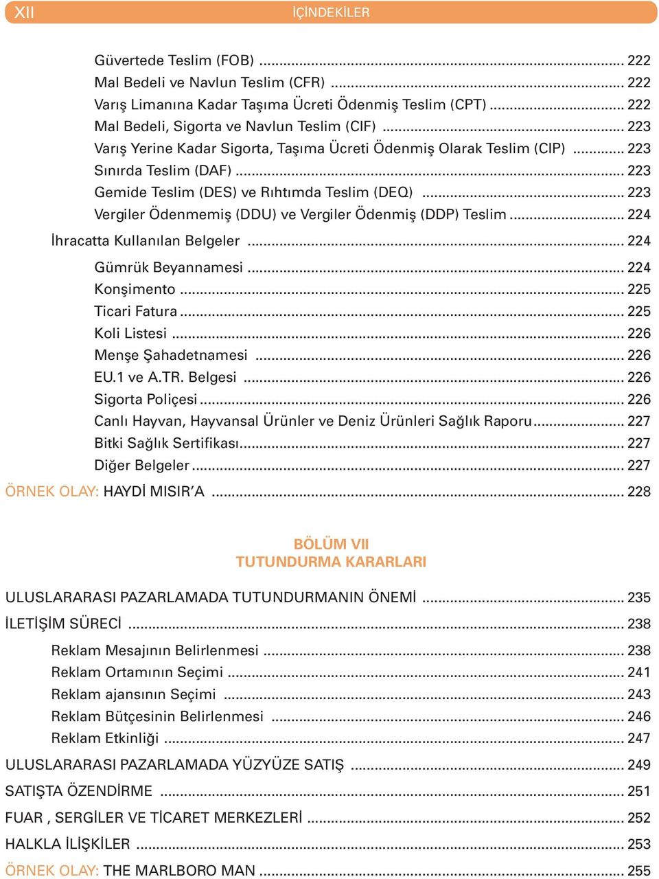 .. 223 Vergiler Ödenmemiş (DDU) ve Vergiler Ödenmiş (DDP) Teslim... 224 İhracatta Kullanılan Belgeler... 224 Gümrük Beyannamesi... 224 Konşimento... 225 Ticari Fatura... 225 Koli Listesi.