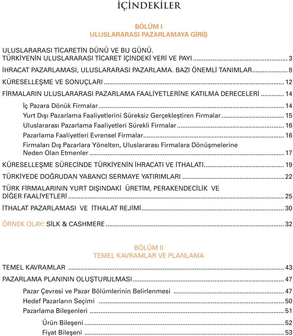 .. 14 İç Pazara Dönük Firmalar... 14 Yurt Dışı Pazarlama Faaliyetlerini Süreksiz Gerçekleştiren Firmalar... 15 Uluslararası Pazarlama Faaliyetleri Sürekli Firmalar.