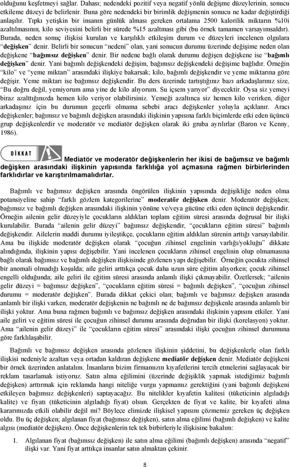 Tıpkı yetişkin bir insanın günlük alması gereken ortalama 2500 kalorilik miktarın %10i azaltılmasının, kilo seviyesini belirli bir sürede %15 azaltması gibi (bu örnek tamamen varsayımsaldır).