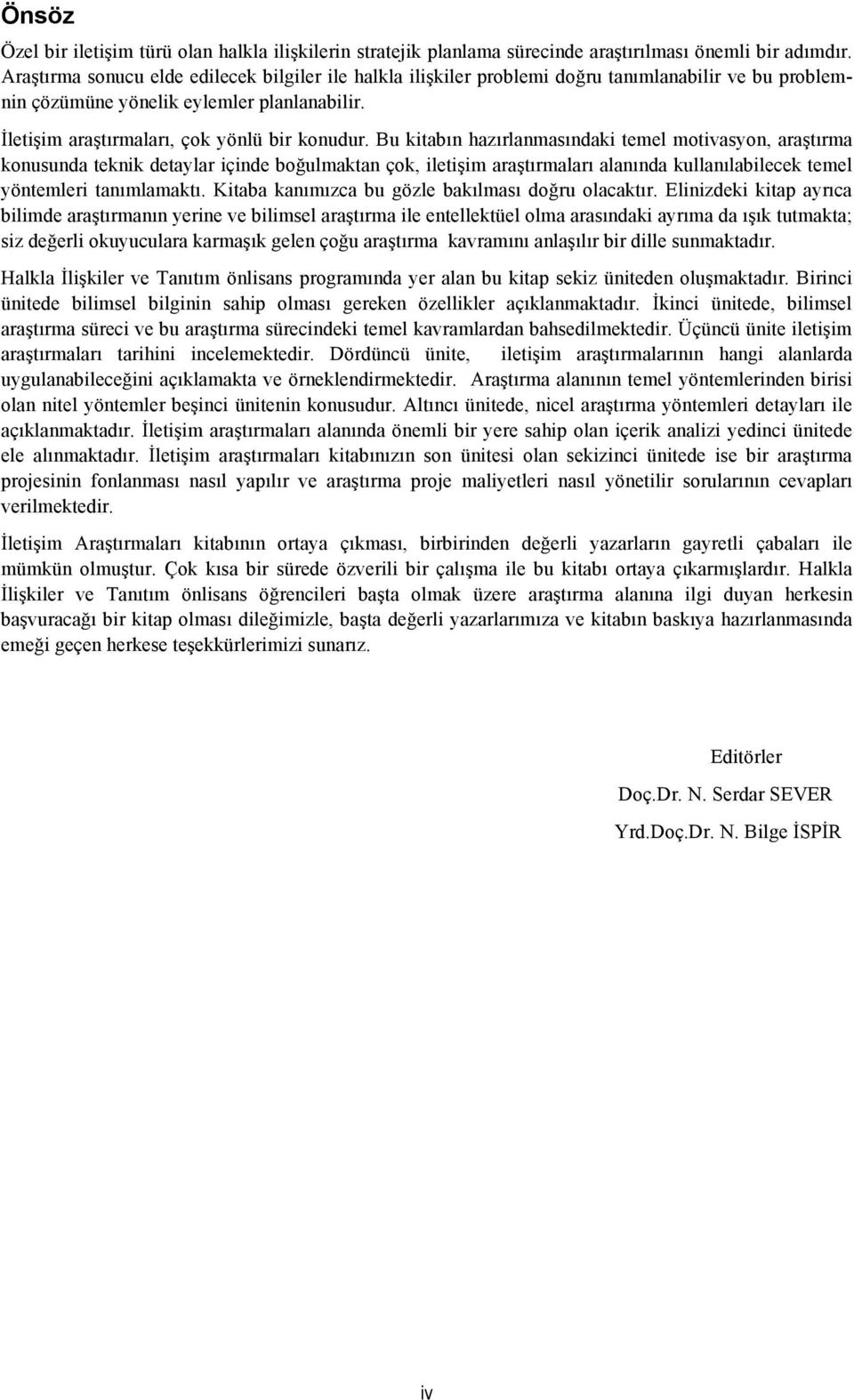 Bu kitabın hazırlanmasındaki temel motivasyon, araştırma konusunda teknik detaylar içinde boğulmaktan çok, iletişim araştırmaları alanında kullanılabilecek temel yöntemleri tanımlamaktı.