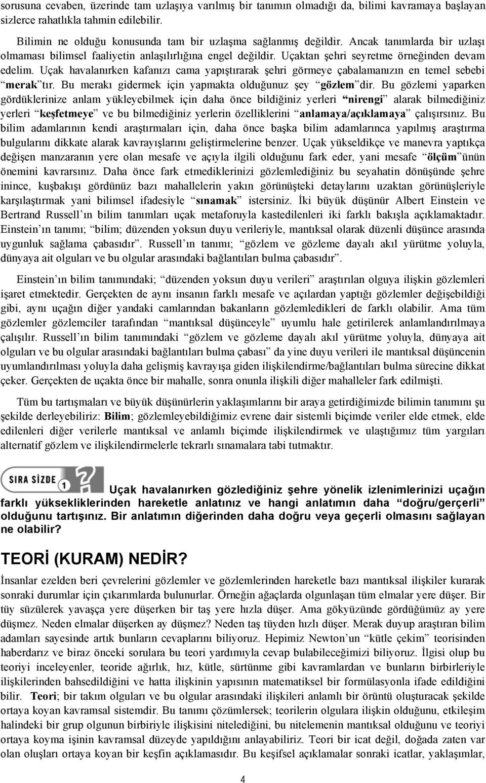 Uçak havalanırken kafanızı cama yapıştırarak şehri görmeye çabalamanızın en temel sebebi merak tır. Bu merakı gidermek için yapmakta olduğunuz şey gözlem dir.