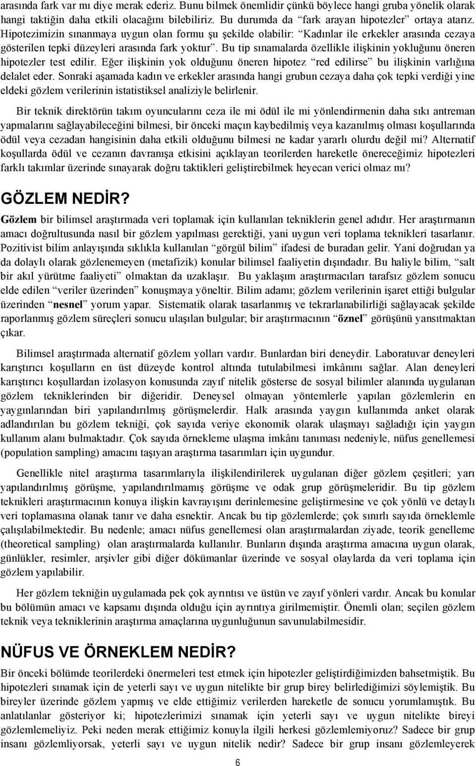 Bu tip sınamalarda özellikle ilişkinin yokluğunu öneren hipotezler test edilir. Eğer ilişkinin yok olduğunu öneren hipotez red edilirse bu ilişkinin varlığına delalet eder.