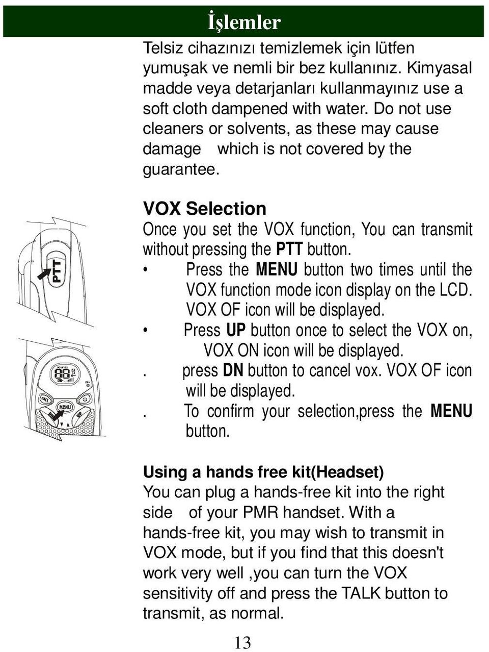Press the MENU button two times until the VOX function mode icon display on the LCD. VOX OF icon will be displayed. Press UP button once to select the VOX on, VOX ON icon will be displayed.