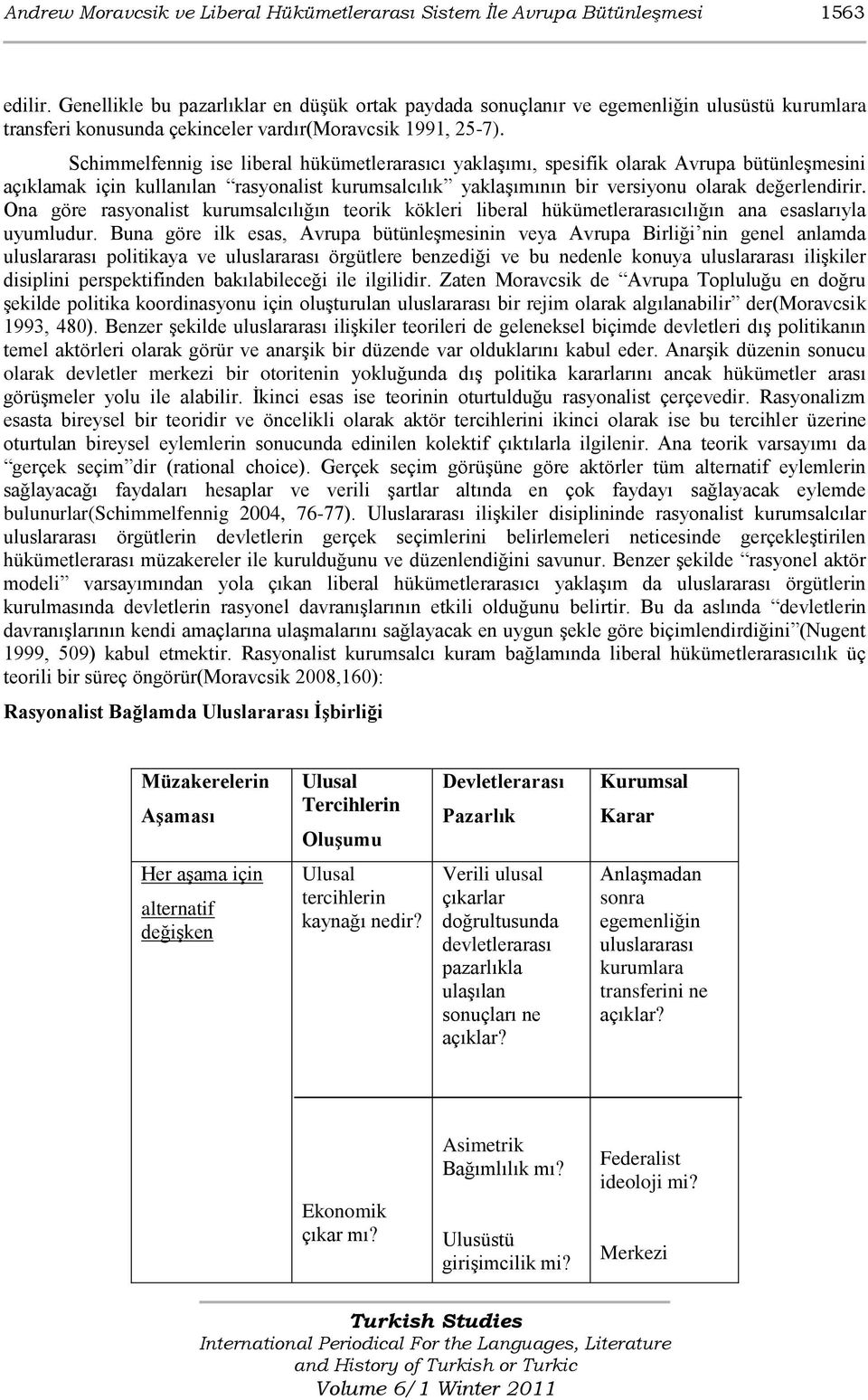 Schimmelfennig ise liberal hükümetlerarasıcı yaklaşımı, spesifik olarak Avrupa bütünleşmesini açıklamak için kullanılan rasyonalist kurumsalcılık yaklaşımının bir versiyonu olarak değerlendirir.