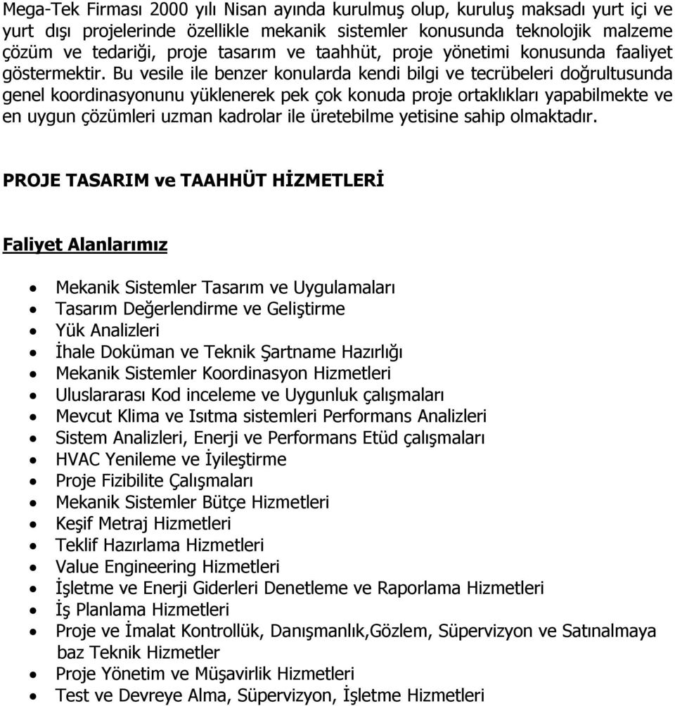 Bu vesile ile benzer konularda kendi bilgi ve tecrübeleri doğrultusunda genel koordinasyonunu yüklenerek pek çok konuda proje ortaklıkları yapabilmekte ve en uygun çözümleri uzman kadrolar ile