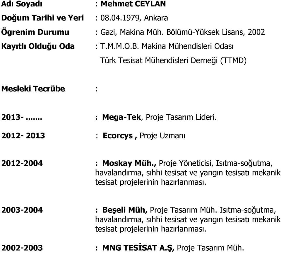 .. : Mega-Tek, Proje Tasarım Lideri. 2012-2013 : Ecorcys, Proje Uzmanı 2012-2004 : Moskay Müh.