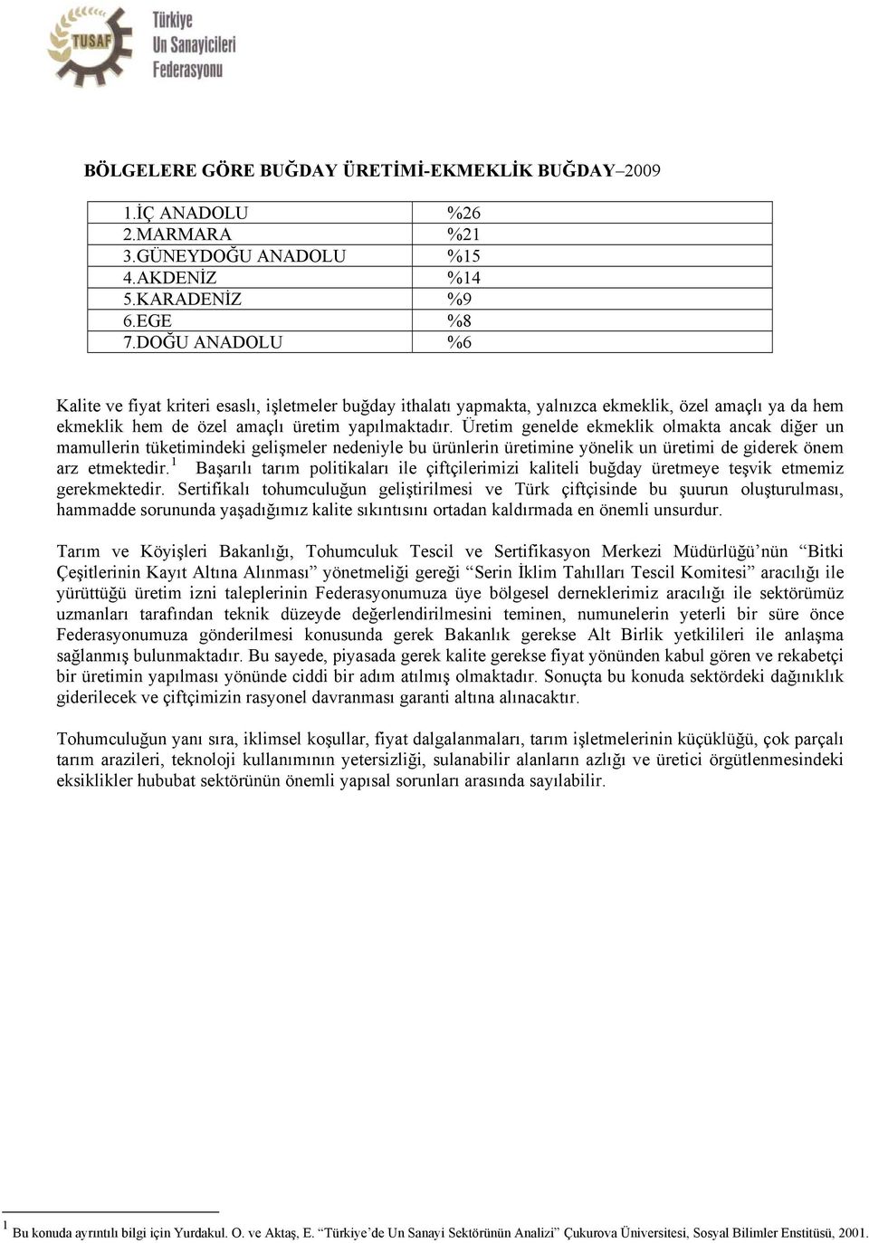 Üretim genelde ekmeklik olmakta ancak diğer un mamullerin tüketimindeki gelişmeler nedeniyle bu ürünlerin üretimine yönelik un üretimi de giderek önem arz etmektedir.