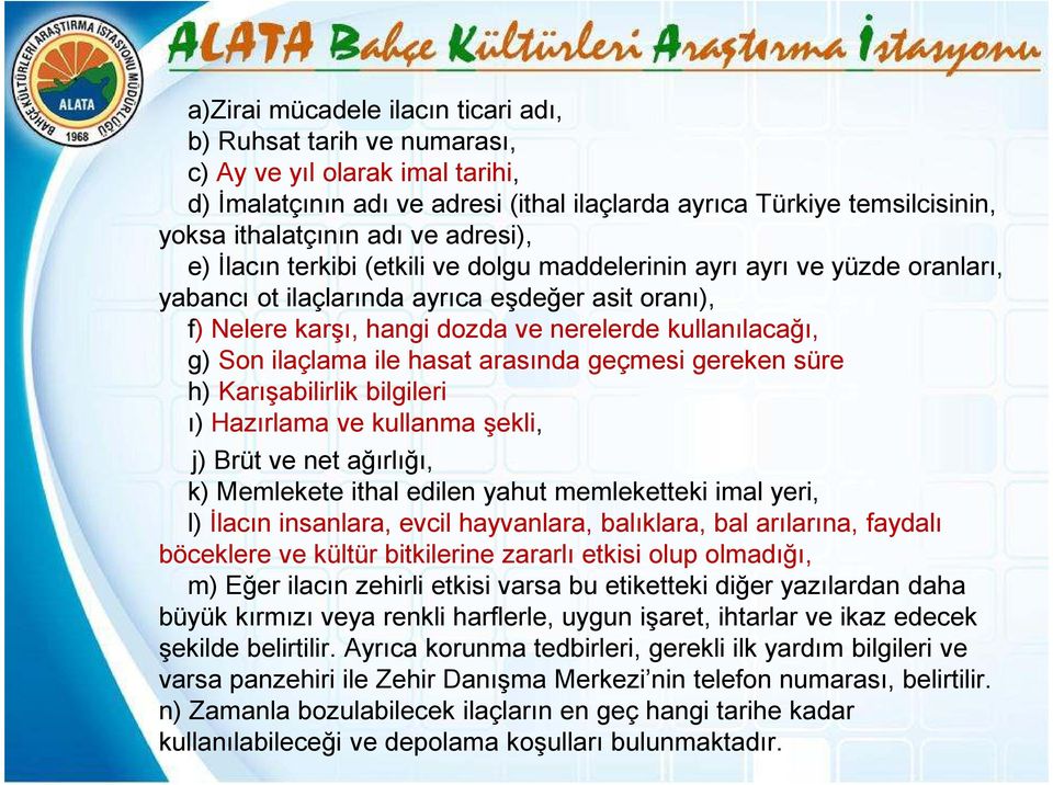 Son ilaçlama ile hasat arasında geçmesi gereken süre h) Karışabilirlik bilgileri ı) Hazırlama ve kullanma şekli, j) Brüt ve net ağırlığı, k) Memlekete ithal edilen yahut memleketteki imal yeri, l)