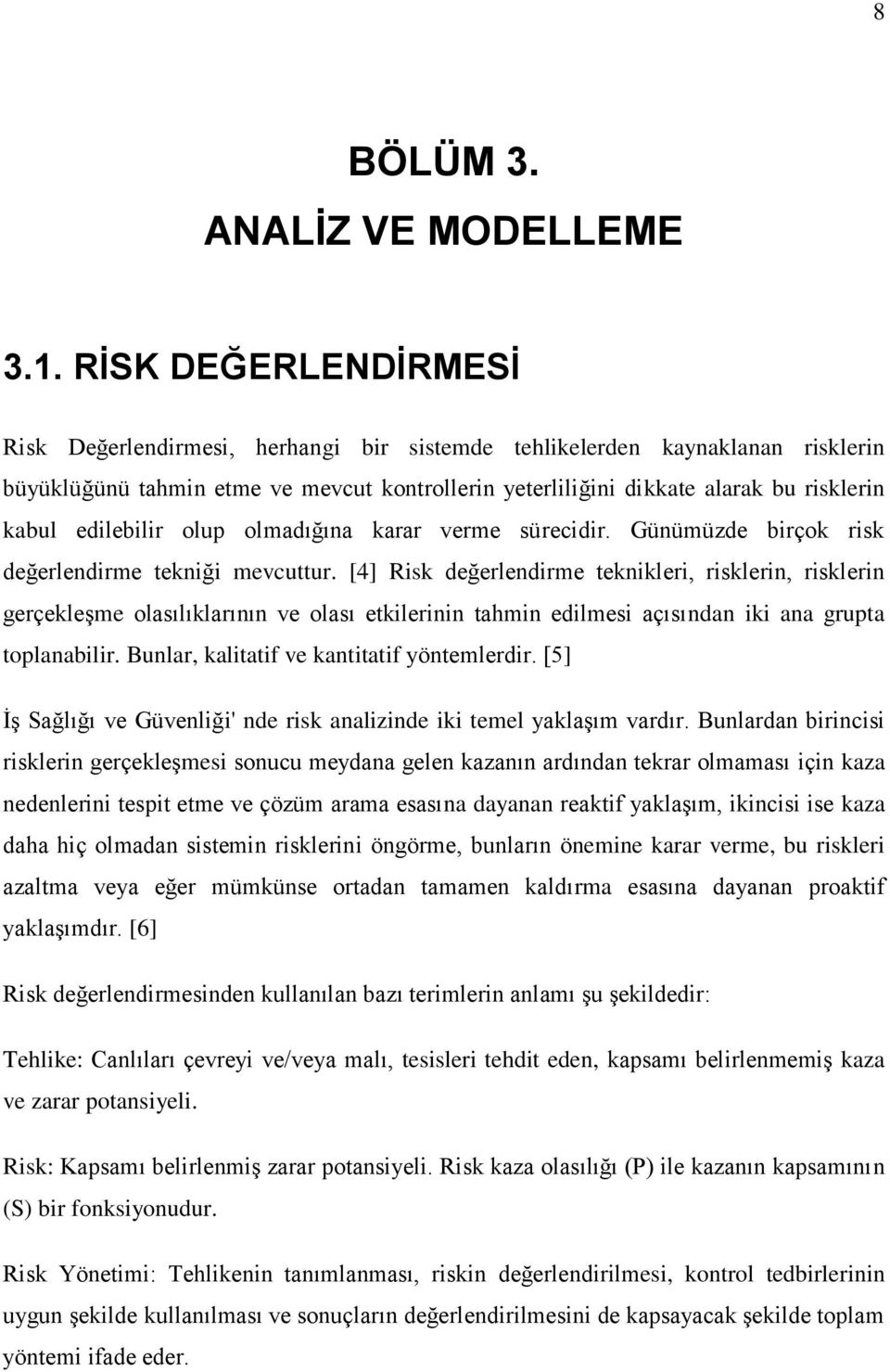 edilebilir olup olmadığına karar verme sürecidir. Günümüzde birçok risk değerlendirme tekniği mevcuttur.