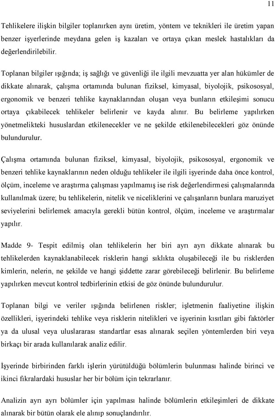 benzeri tehlike kaynaklarından oluşan veya bunların etkileşimi sonucu ortaya çıkabilecek tehlikeler belirlenir ve kayda alınır.