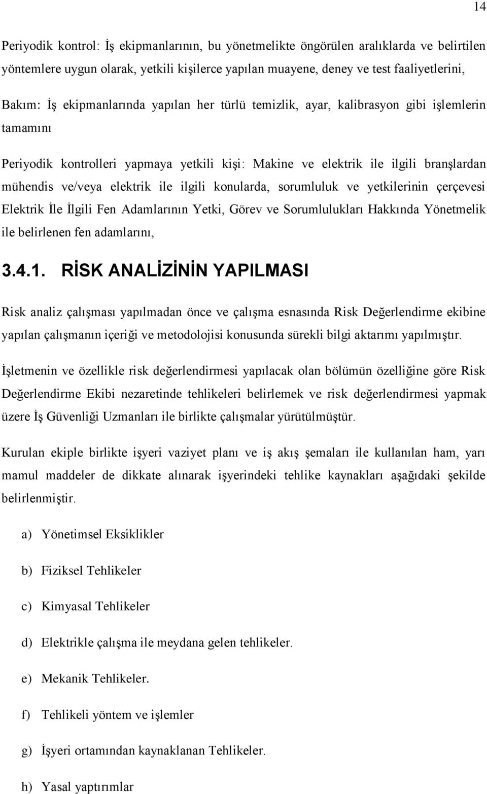 ile ilgili konularda, sorumluluk ve yetkilerinin çerçevesi Elektrik İle İlgili Fen Adamlarının Yetki, Görev ve Sorumlulukları Hakkında Yönetmelik ile belirlenen fen adamlarını, 3.4.1.