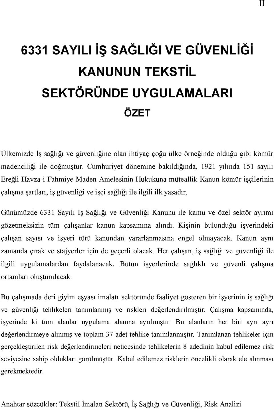 ilk yasadır. Günümüzde 6331 Sayılı İş Sağlığı ve Güvenliği Kanunu ile kamu ve özel sektör ayrımı gözetmeksizin tüm çalışanlar kanun kapsamına alındı.