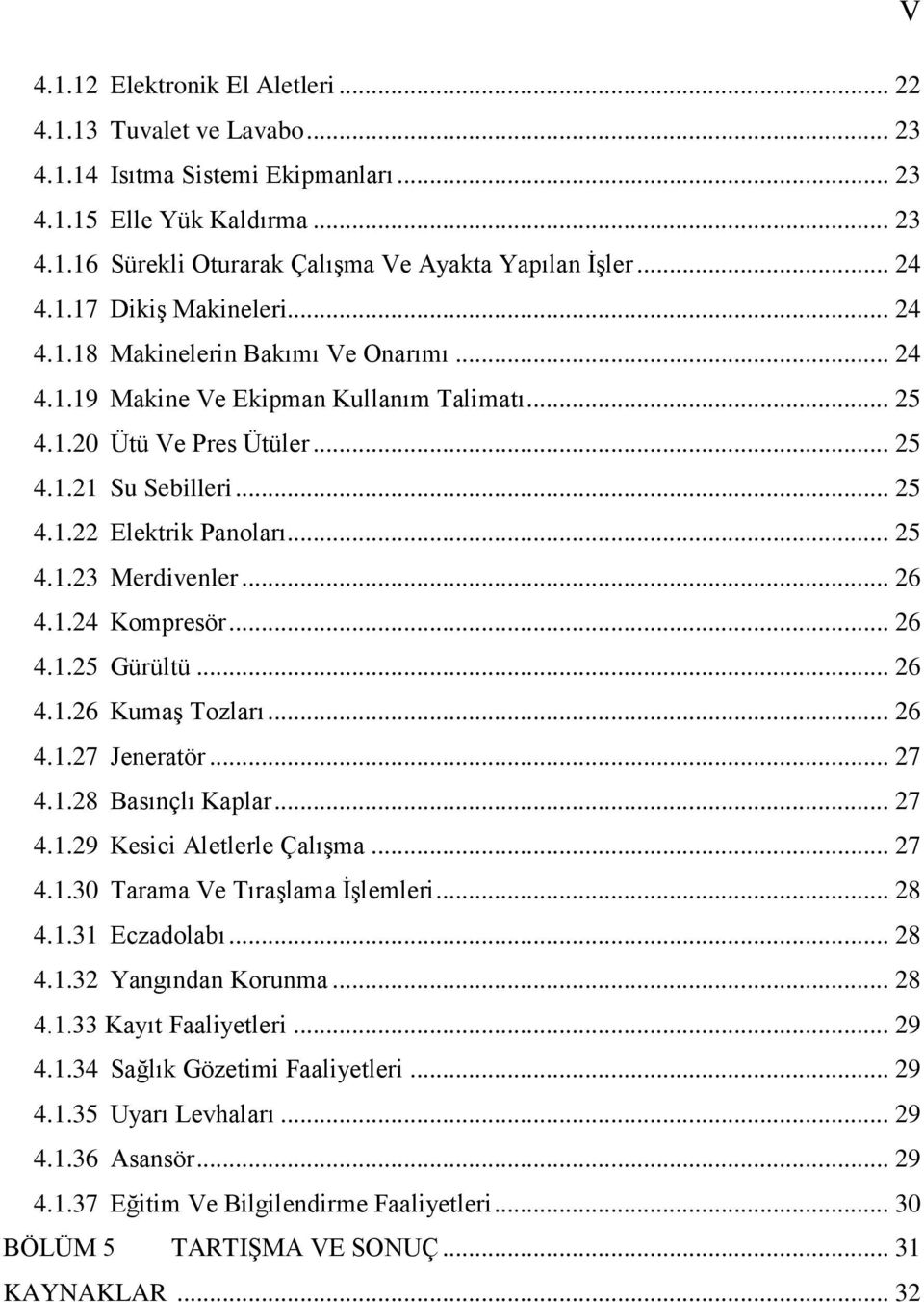 .. 25 4.1.23 Merdivenler... 26 4.1.24 Kompresör... 26 4.1.25 Gürültü... 26 4.1.26 Kumaş Tozları... 26 4.1.27 Jeneratör... 27 4.1.28 Basınçlı Kaplar... 27 4.1.29 Kesici Aletlerle Çalışma... 27 4.1.30 Tarama Ve Tıraşlama İşlemleri.