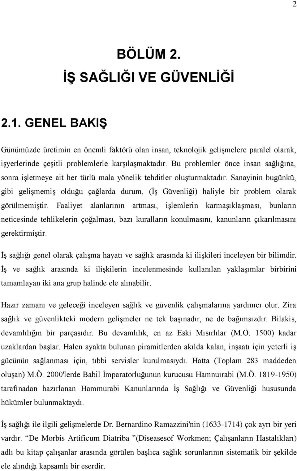 Sanayinin bugünkü, gibi gelişmemiş olduğu çağlarda durum, (İş Güvenliği) haliyle bir problem olarak görülmemiştir.