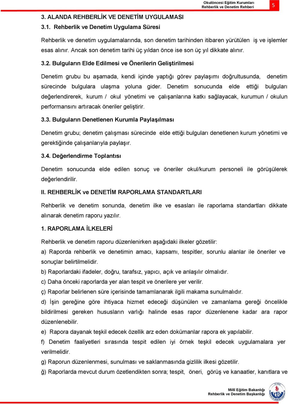 Bulguların Elde Edilmesi ve Önerilerin Geliştirilmesi Denetim grubu bu aşamada, kendi içinde yaptığı görev paylaşımı doğrultusunda, denetim sürecinde bulgulara ulaşma yoluna gider.