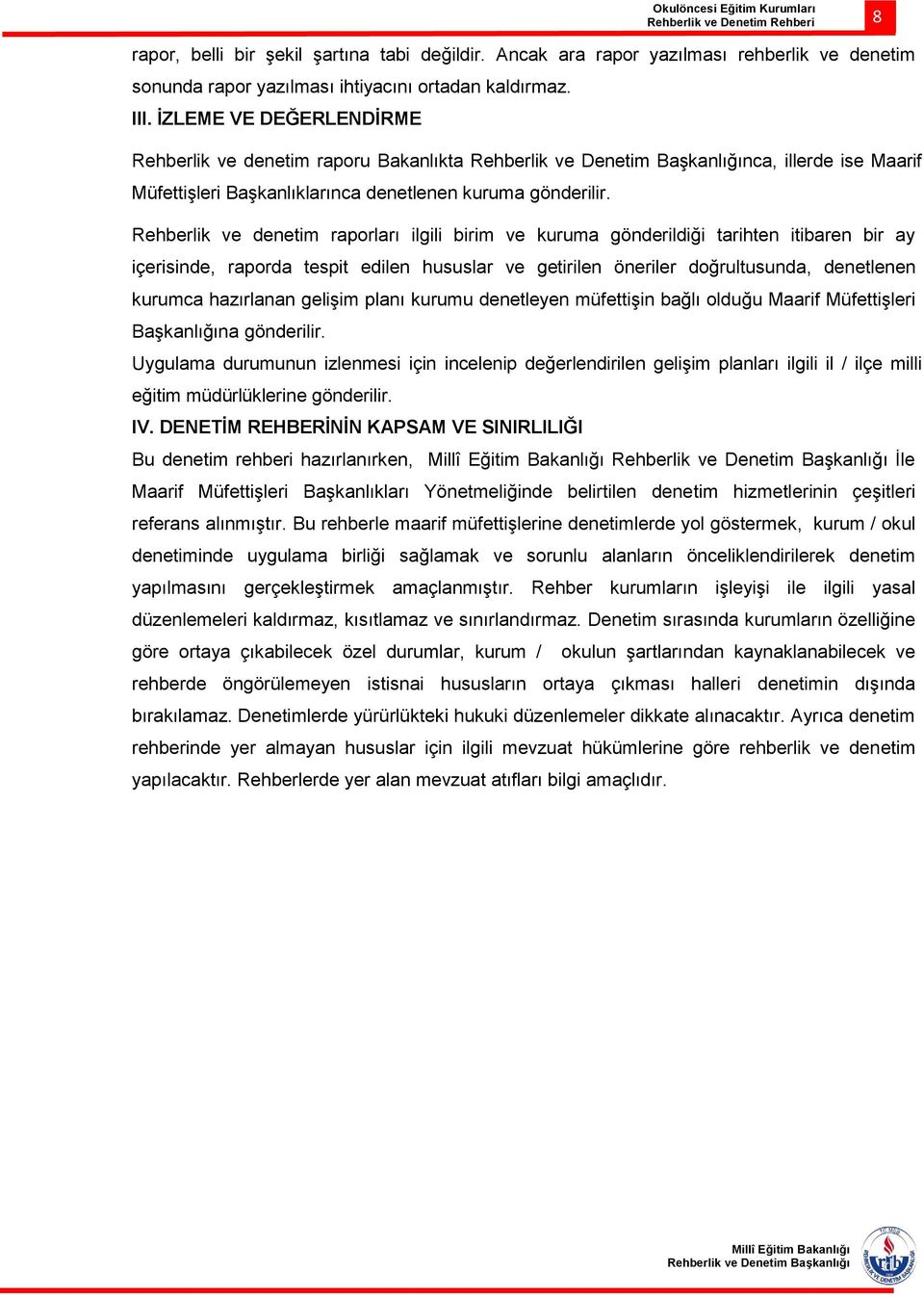 Rehberlik ve denetim raporları ilgili birim ve kuruma gönderildiği tarihten itibaren bir ay içerisinde, raporda tespit edilen hususlar ve getirilen öneriler doğrultusunda, denetlenen kurumca