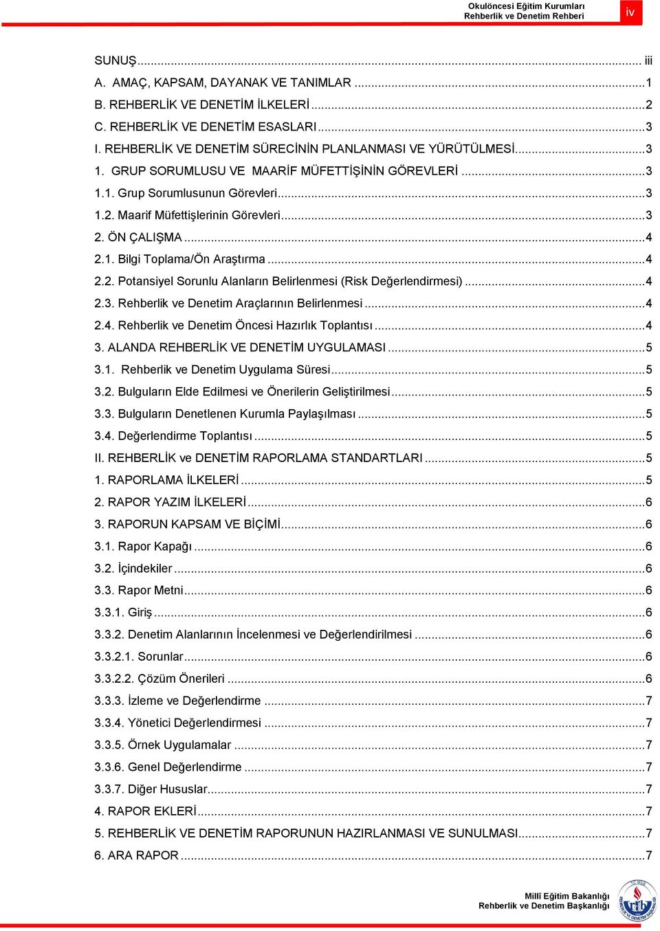 .. 4 2.3. Rehberlik ve Denetim Araçlarının Belirlenmesi... 4 2.4. Rehberlik ve Denetim Öncesi Hazırlık Toplantısı... 4 3. ALANDA REHBERLİK VE DENETİM UYGULAMASI... 5 3.1.