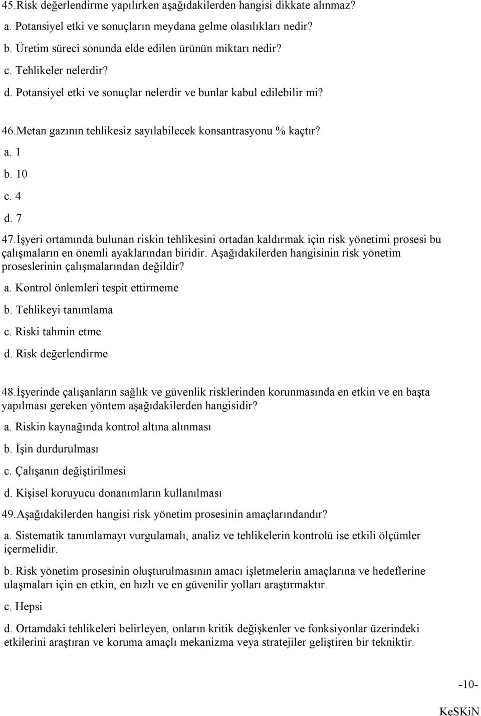 İşyeri ortamında bulunan riskin tehlikesini ortadan kaldırmak için risk yönetimi prosesi bu çalışmaların en önemli ayaklarından biridir.