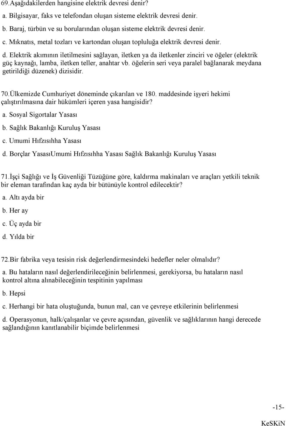 vresi denir. d. Elektrik akımının iletilmesini sağlayan, iletken ya da iletkenler zinciri ve öğeler (elektrik güç kaynağı, lamba, iletken teller, anahtar vb.